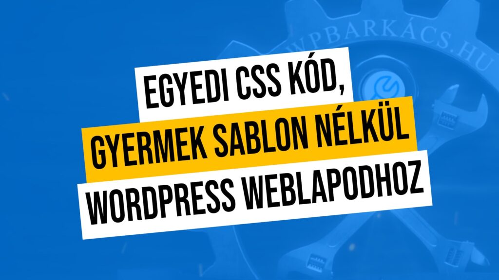 Egyedi CSS kódot, akár lap szinten – gyermek sablon nélkül WordPress weblapodhoz