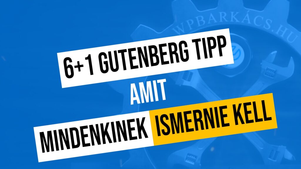 Gutenberg 6+1 Tipp amit mindenkinek ismernie kell