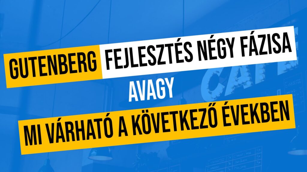 Gutenberg fejlesztések négy fázisa, avagy mi várható a következő években
