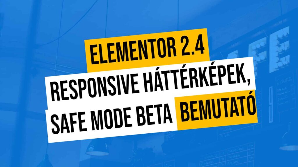 Elementor 2.4 Responsive hátterek, Safe mode, stb. beta bemutató