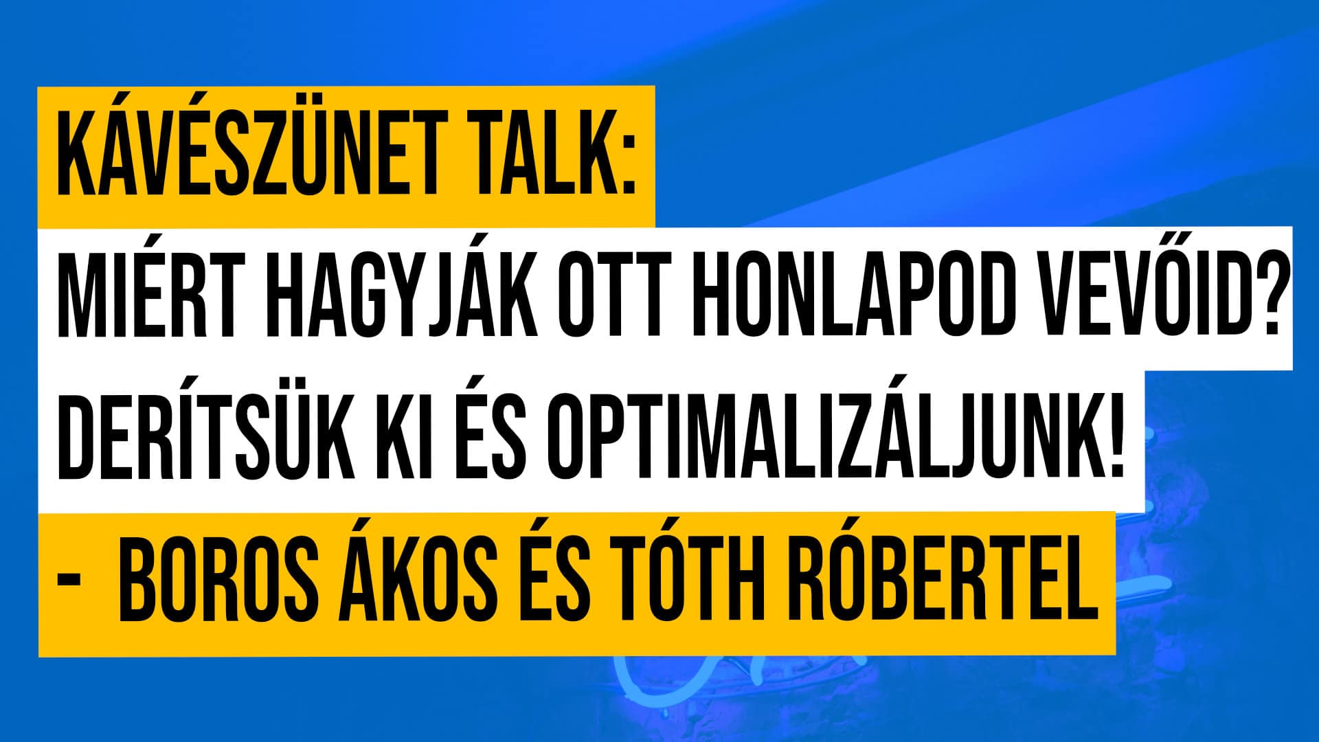 #3 Kávészünet talk: Miért hagyják ott honlapod vevőid? Derítsük ki és optimalizáljunk!