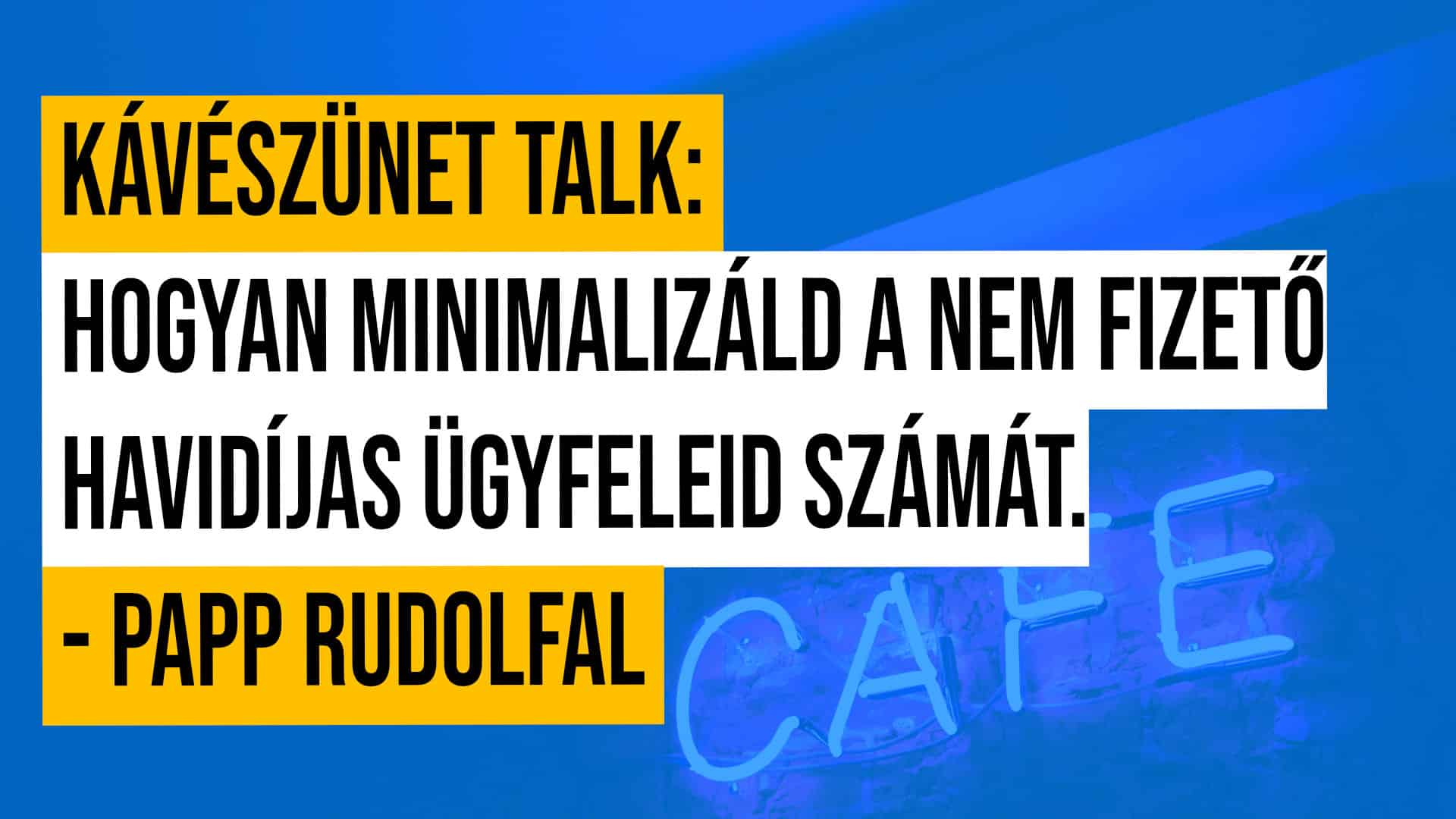 #4 Kávészünet talk: Hogyan minimalizáld a nem fizető havidíjas ügyfeleid számát.