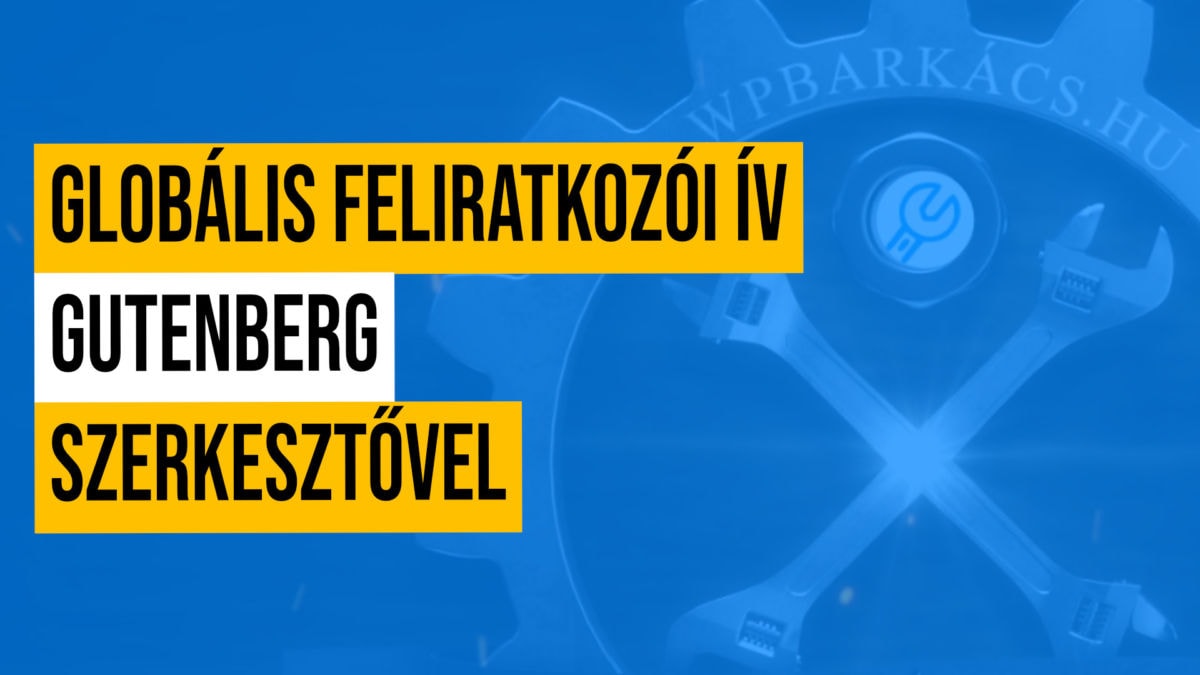 Globális feliratkozói ív Gutenberg szerkesztővel