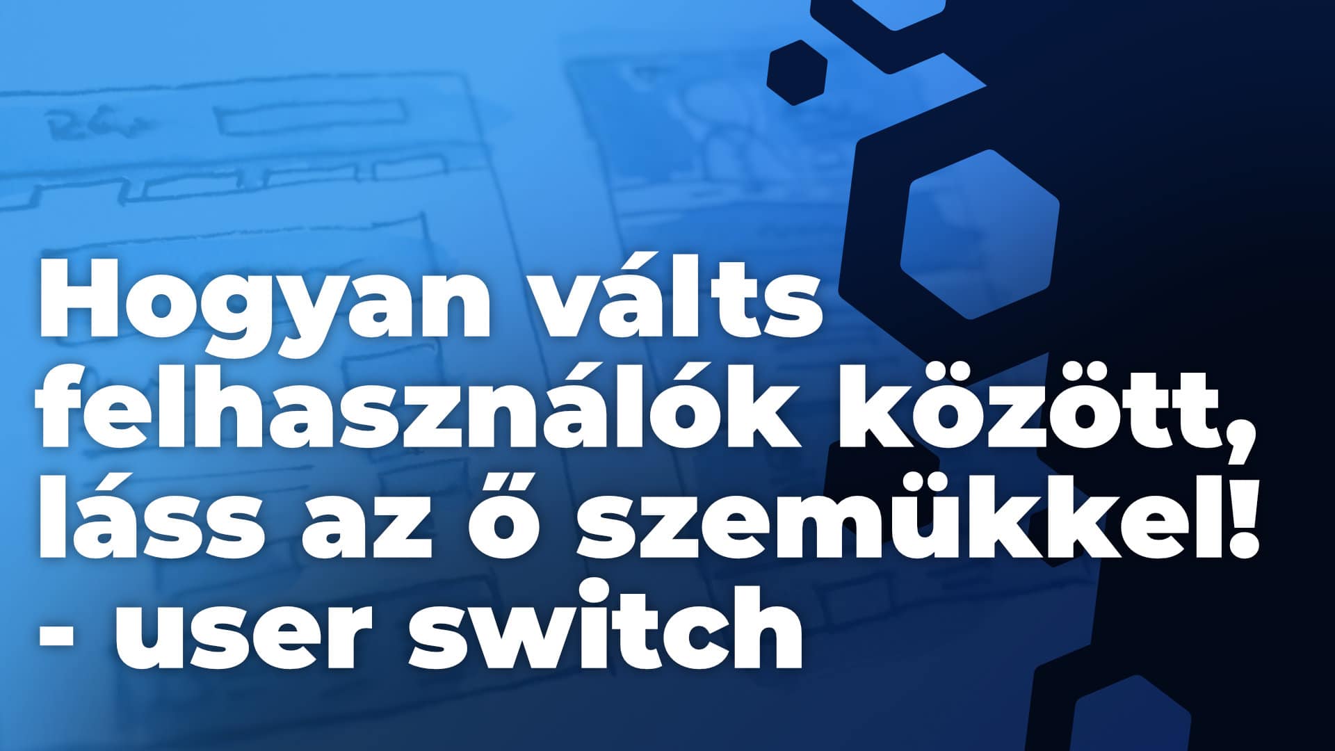 Hogyan válts felhasználók között, láss az ő szemükkel – User Switch