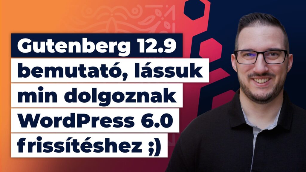 Gutenberg 12.9 bemutatója, lássuk min dolgoznak WordPress 6.0 frissítéshez ;)