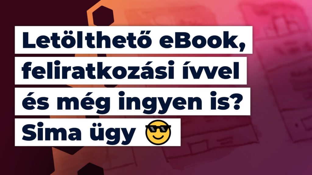 Letölthető eBook, feliratkozási ívvel és még ingyen is? Sima ügy 😎