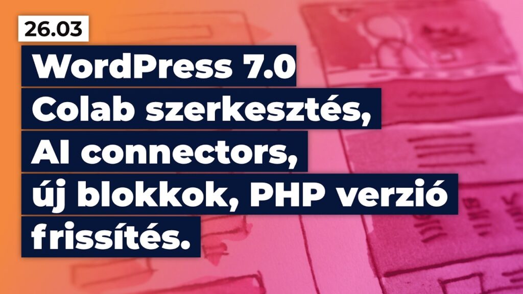 WordPress 7.0 bemutató - AI connectors, új blokkok, PHP 7.4 alatt vége a támogatásnak!